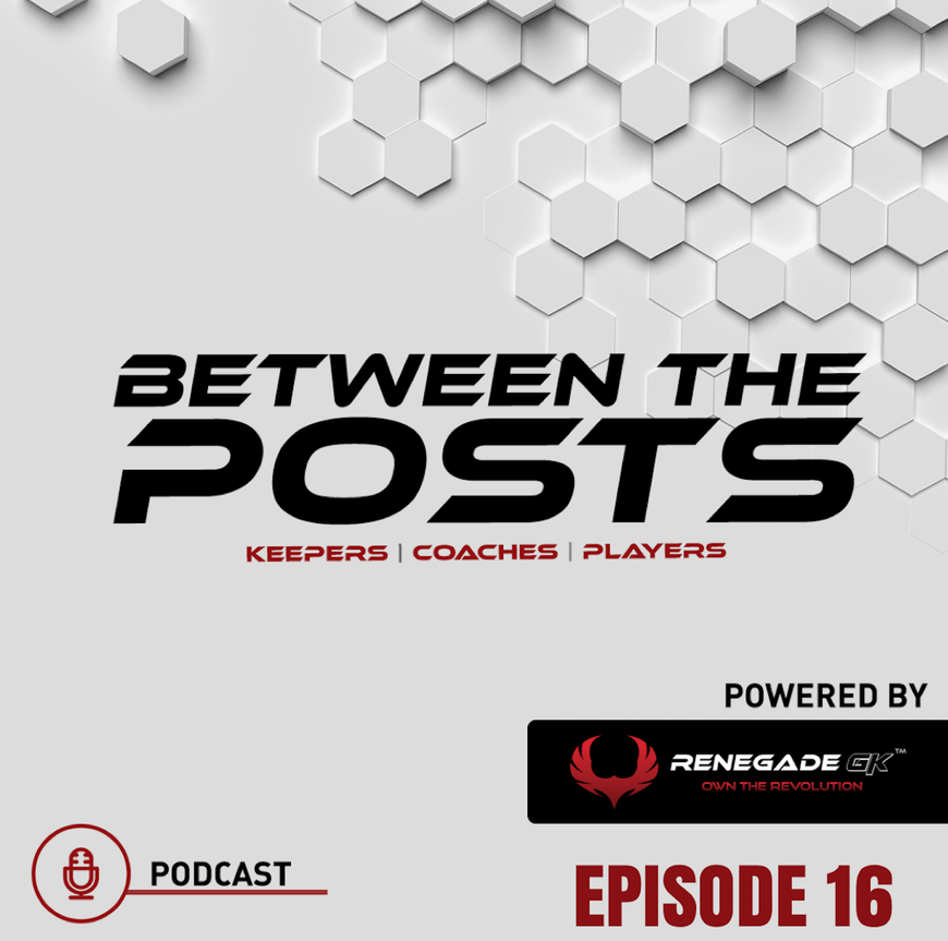 Between The Posts Ep. 16: Listen, Your Goalkeepers Will Save Their Next Spot Kick (Penalty Kick)